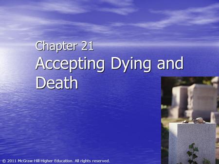 © 2011 McGraw-Hill Higher Education. All rights reserved. Chapter 21 Accepting Dying and Death.