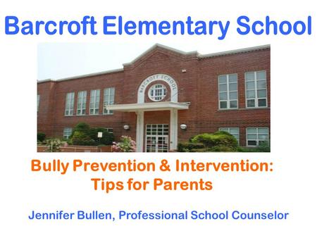 Bully Prevention & Intervention: Tips for Parents Jennifer Bullen, Professional School Counselor.