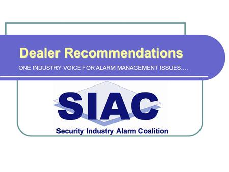 ONE INDUSTRY VOICE FOR ALARM MANAGEMENT ISSUES…. Dealer Recommendations.