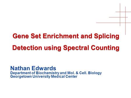 Gene Set Enrichment and Splicing Detection using Spectral Counting Nathan Edwards Department of Biochemistry and Mol. & Cell. Biology Georgetown University.