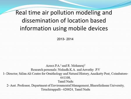 Real time air pollution modeling and dissemination of location based information using mobile devices Azeez.P.A. 1 and R. Mohanraj 2 Research personals: