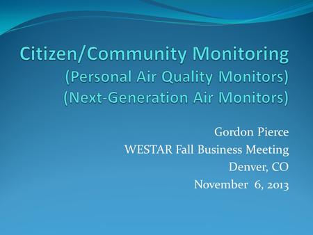 Gordon Pierce WESTAR Fall Business Meeting Denver, CO November 6, 2013.