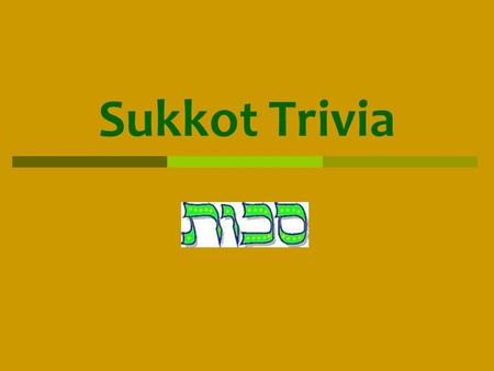 Sukkot Trivia. What is the celebration of Sukkot about? A.the harvest B.the New Year C.the 8 days the oil lasted.