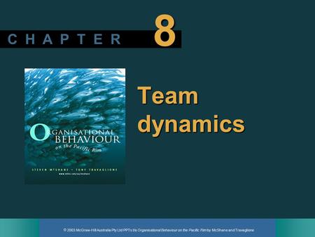 2003 McGraw-Hill Australia Pty Ltd PPTs t/a Organisational Behaviour on the Pacific Rim by McShane and Travaglione C H A P T E R 8 Team dynamics.