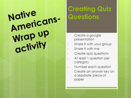Creating Quiz Questions 1. Create a google presentation 2. Share it with your group 3. Share it with me 4. Create quiz questions 5. At least 1 question.