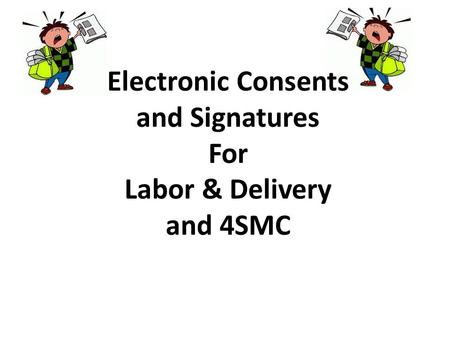 Electronic Consents and Signatures For Labor & Delivery and 4SMC.