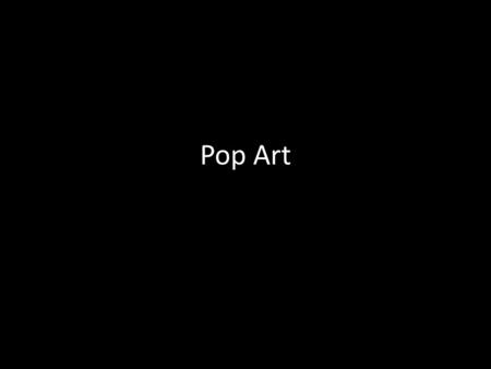 Pop Art. Jasper Johns: targets, flags, numbers, letters Richard Hamilton: Collage Robert Rauschenberg: Assemblages Roy Lichtenstein: Comics Andy Warhol: