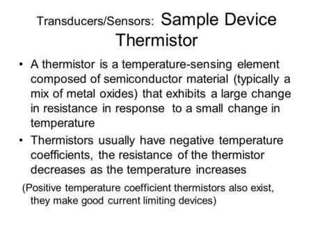 Transducers/Sensors: Sample Device Thermistor A thermistor is a temperature-sensing element composed of semiconductor material (typically a mix of metal.