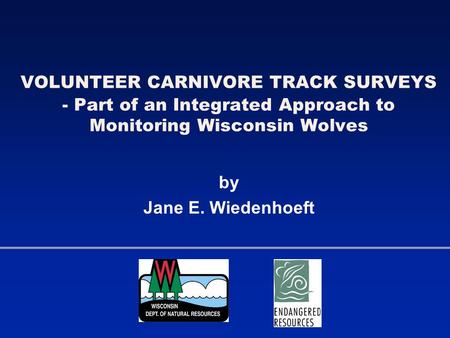 VOLUNTEER CARNIVORE TRACK SURVEYS - Part of an Integrated Approach to Monitoring Wisconsin Wolves by Jane E. Wiedenhoeft.