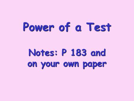 Power of a Test Notes: P 183 and on your own paper.
