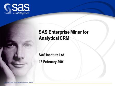 Copyright © 2000, SAS Institute Inc. All rights reserved. SAS Enterprise Miner for Analytical CRM SAS Institute Ltd 15 February 2001.
