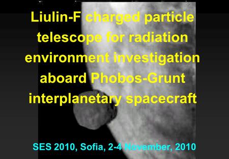 Liulin-F charged particle telescope for radiation environment investigation aboard Phobos-Grunt interplanetary spacecraft SES 2010, Sofia, 2-4 November,