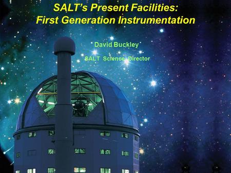 SALT’s Present Facilities: First Generation Instrumentation David Buckley SALT Science Director.