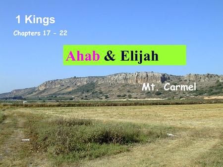 Mt. Carmel 1 Kings Chapters 17 - 22 Ahab & Elijah.