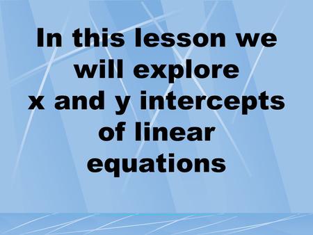 In this lesson we will explore x and y intercepts of linear equations.
