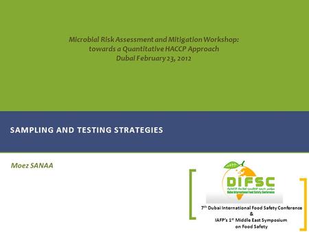 7 th Dubai International Food Safety Conference & IAFP’s 1 st Middle East Symposium on Food Safety Moez SANAA SAMPLING AND TESTING STRATEGIES Microbial.