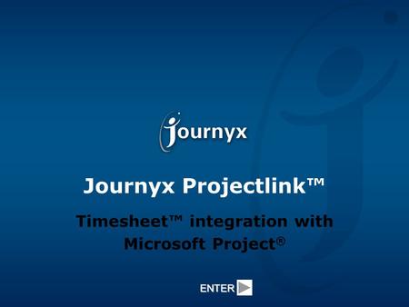 Journyx Projectlink™ Timesheet™ integration with Microsoft Project ® ENTER.