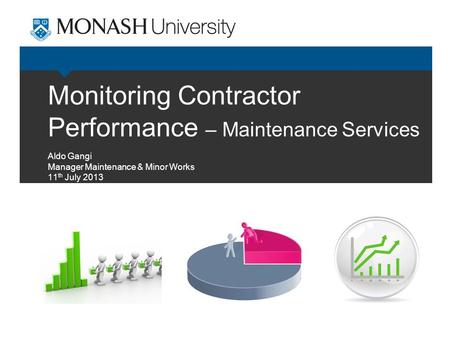 Monitoring Contractor Performance – Maintenance Services Aldo Gangi Manager Maintenance & Minor Works 11 th July 2013.