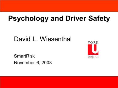 Psychology and Driver Safety David L. Wiesenthal SmartRisk November 6, 2008.