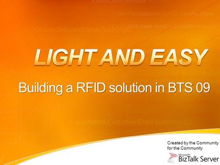 Created by the Community for the Community Building a RFID solution in BTS 09.