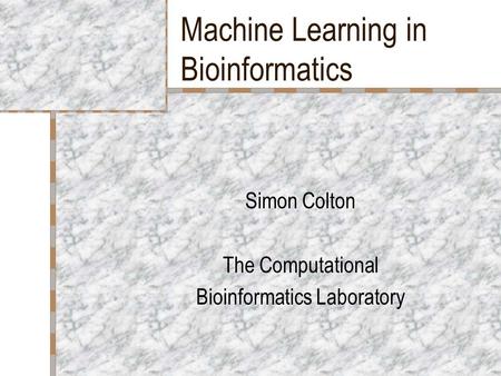 Machine Learning in Bioinformatics Simon Colton The Computational Bioinformatics Laboratory.