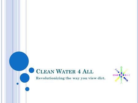 C LEAN W ATER 4 A LL Revolutionizing the way you view dirt.