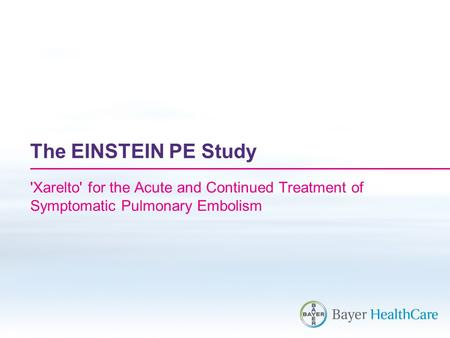 The EINSTEIN PE Study 'Xarelto' for the Acute and Continued Treatment of Symptomatic Pulmonary Embolism.