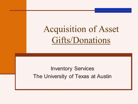 Acquisition of Asset Gifts/Donations Inventory Services The University of Texas at Austin.