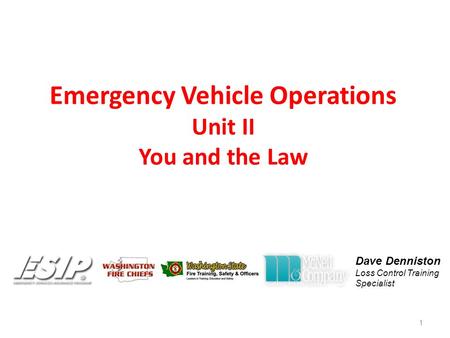 Emergency Vehicle Operations Unit II You and the Law 1 Dave Denniston Loss Control Training Specialist.