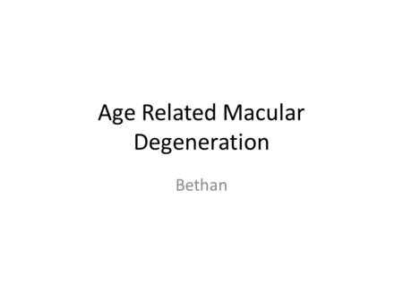 Age Related Macular Degeneration Bethan. Epidemiology Most common cause irreversible visual loss in >50yrs 10% > 65-74yrs 30% > 75yrs Prevalence increasing.
