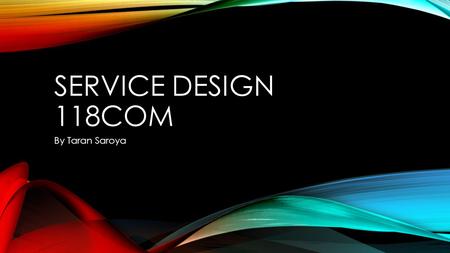 Service Design 118COM By Taran Saroya.