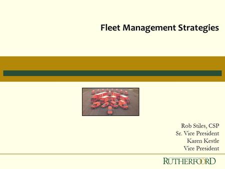 Fleet Management Strategies Rob Stiles, CSP Sr. Vice President Karen Kestle Vice President.