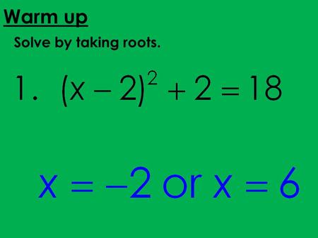 Solve by taking roots. Warm up. Homework Review Skills Check.