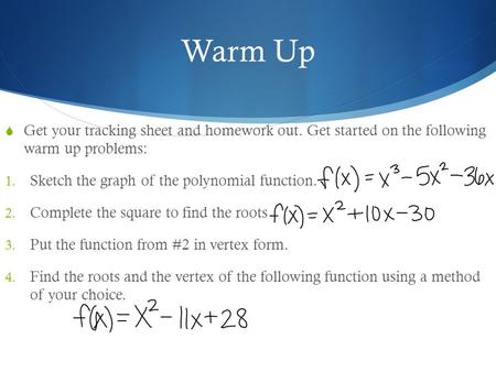 Warm Up  Get your tracking sheet and homework out. Get started on the following warm up problems: 1. Sketch the graph of the polynomial function. 2. Complete.