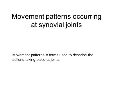 Movement patterns occurring at synovial joints