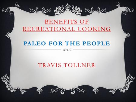 BENEFITS OF RECREATIONAL COOKING PALEO FOR THE PEOPLE TRAVIS TOLLNER.