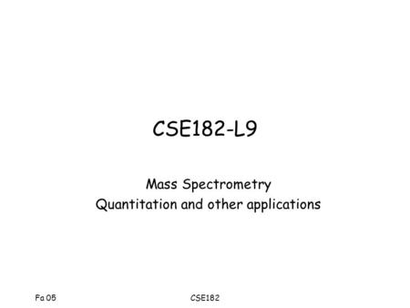 Fa 05CSE182 CSE182-L9 Mass Spectrometry Quantitation and other applications.