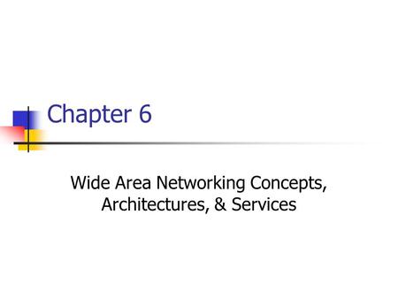 Chapter 6 Wide Area Networking Concepts, Architectures, & Services.