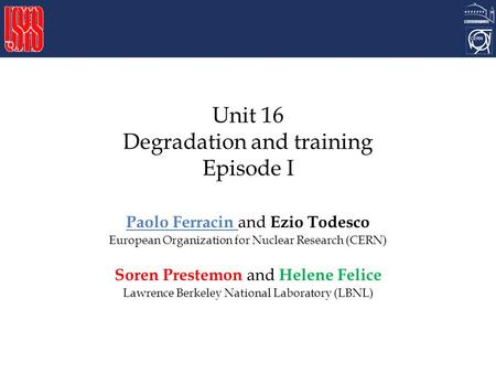 Unit 16 Degradation and training Episode I Paolo Ferracin and Ezio Todesco European Organization for Nuclear Research (CERN) Soren Prestemon and Helene.