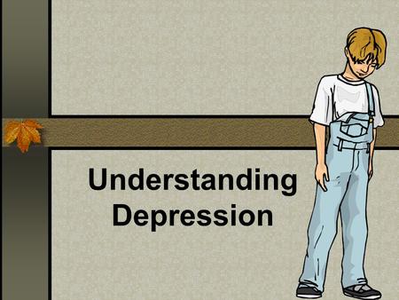 Understanding Depression. What causes Depression? Family History Having family members who have depression may increase a person’s risk Deficiencies of.