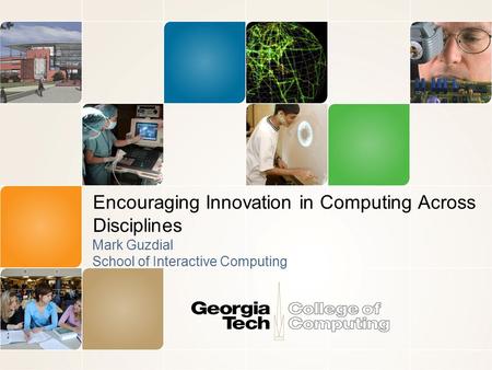 Encouraging Innovation in Computing Across Disciplines Mark Guzdial School of Interactive Computing.