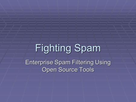 Fighting Spam Enterprise Spam Filtering Using Open Source Tools.