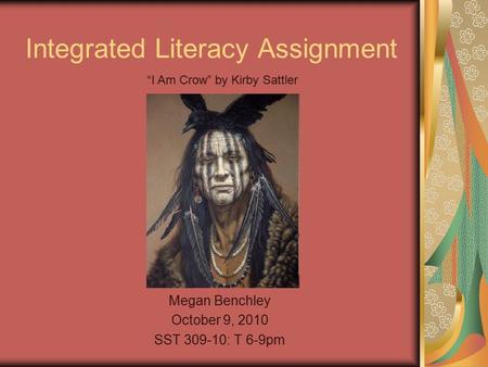 Integrated Literacy Assignment Megan Benchley October 9, 2010 SST 309-10: T 6-9pm “I Am Crow” by Kirby Sattler.