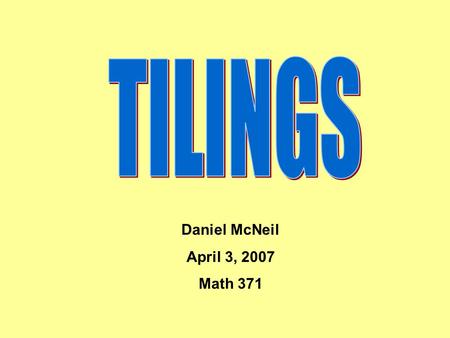 Daniel McNeil April 3, 2007 Math 371. What is a tiling? A tiling, or tessellation, refers to a collection of figures that cover a plane with no gaps and.