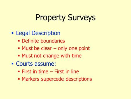 Property Surveys  Legal Description  Definite boundaries  Must be clear – only one point  Must not change with time  Courts assume:  First in time.
