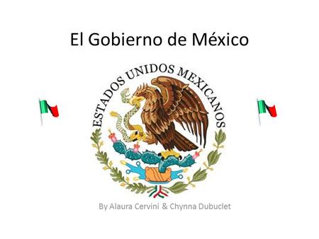 El Gobierno de México By Alaura Cervini & Chynna Dubuclet.