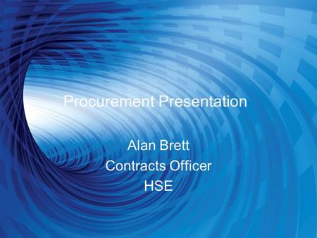 Procurement Presentation Alan Brett Contracts Officer HSE.