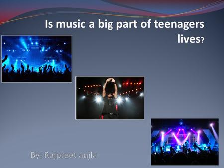 Is music a big part of teenagers lives ?. Why this topic is interesting to me It is a part of almost everyone’s life in some way or another. I feel a.