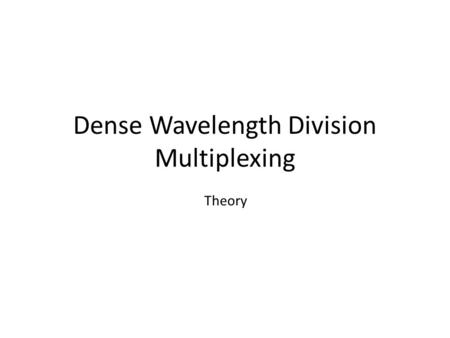 Dense Wavelength Division Multiplexing Theory. What we will cover WDM Overview Optical Fiber Transmission Characteristics Key technologies of DWDM Technical.