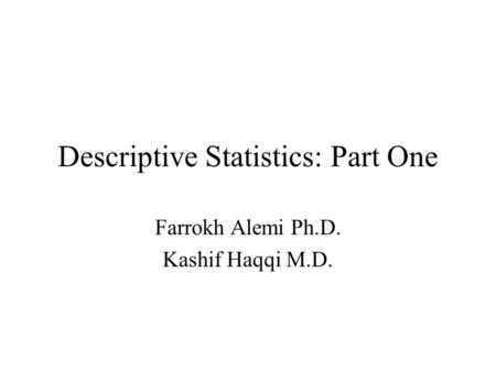 Descriptive Statistics: Part One Farrokh Alemi Ph.D. Kashif Haqqi M.D.